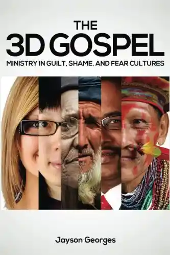 The 3D Gospel: Ministry in Guilt, Shame, and Fear Cultures - By Jayson Georges