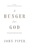 A Hunger for God: Desiring God through Fasting and Prayer - By John Piper
