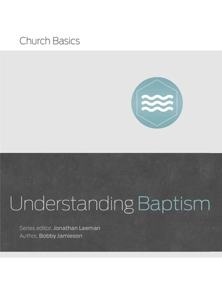 Understanding Baptism (Church Basics) - By Bobby Jamieson